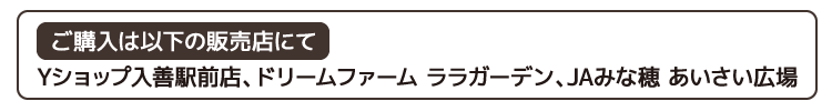 ご購入はYショップ入善駅前店、ドリームファーム ララガーデン、JAみな穂 あいさい広場にて。